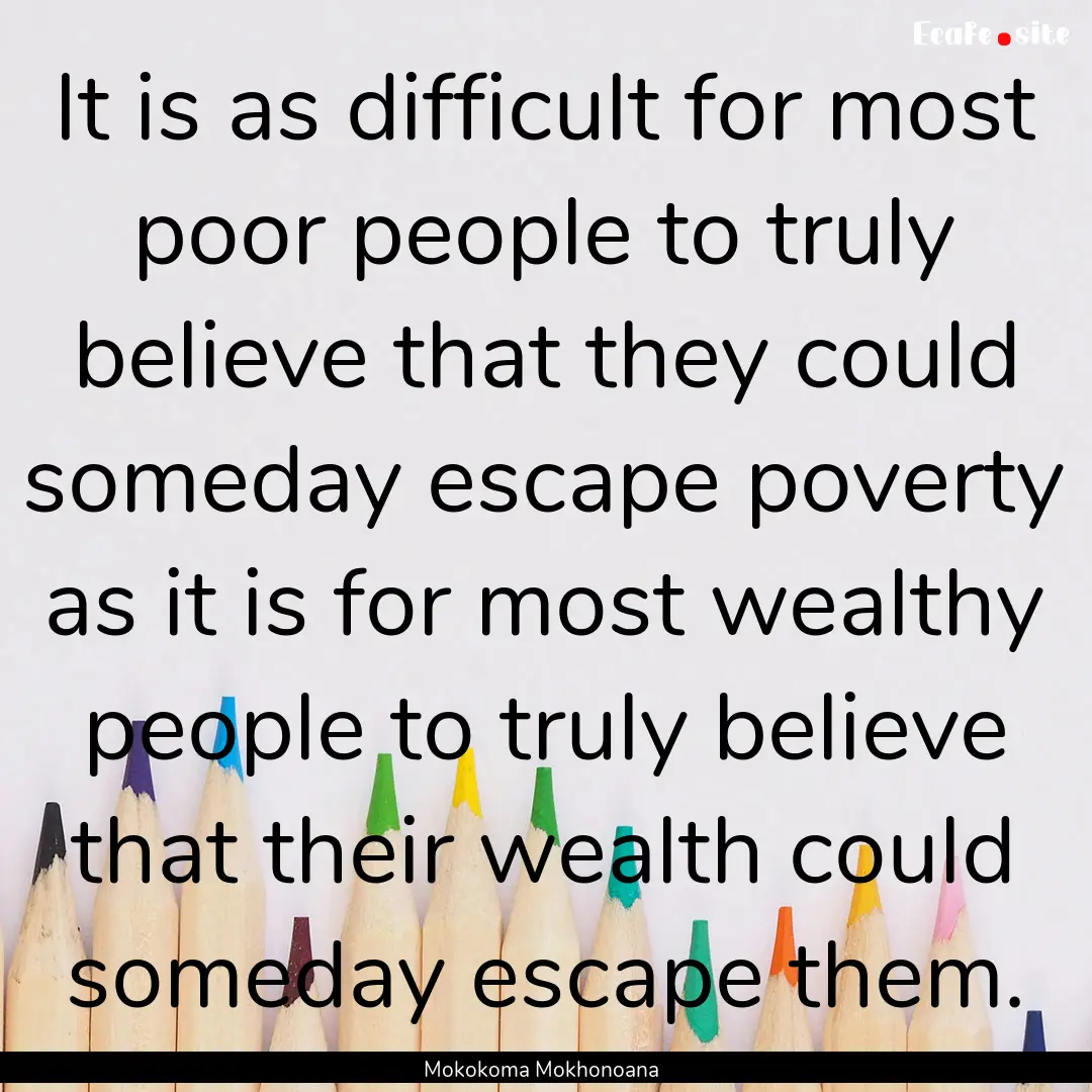 It is as difficult for most poor people to.... : Quote by Mokokoma Mokhonoana