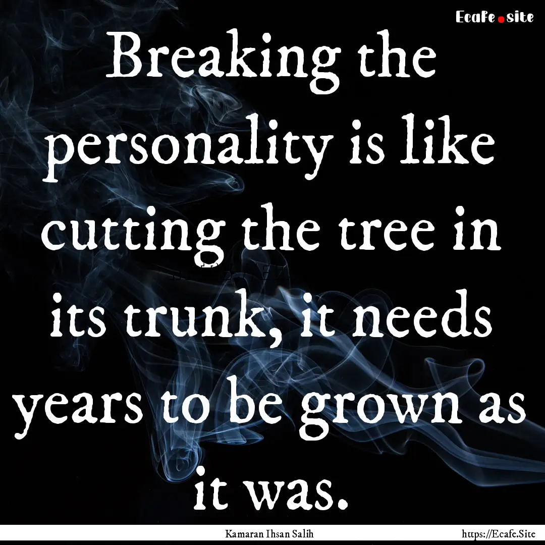 Breaking the personality is like cutting.... : Quote by Kamaran Ihsan Salih