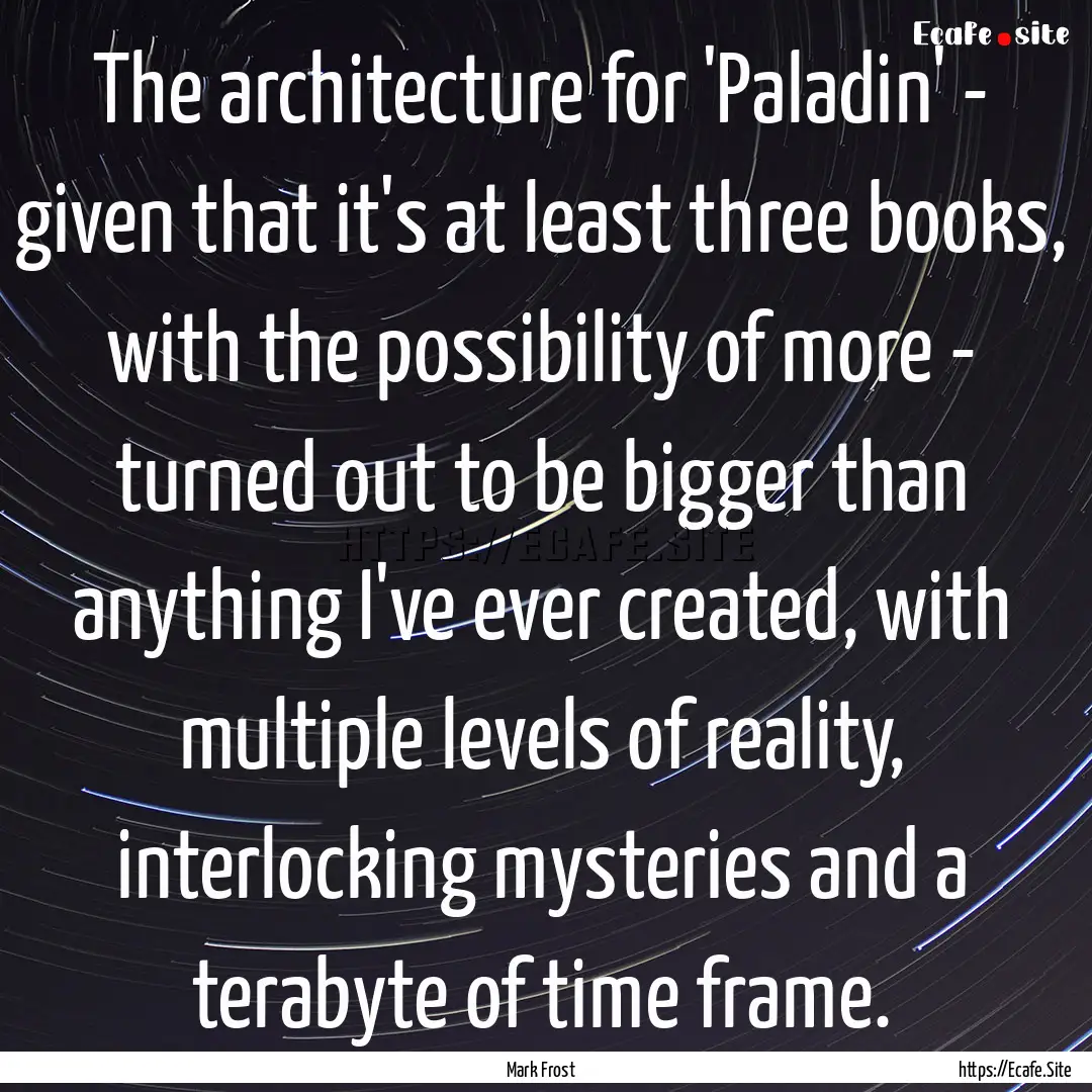 The architecture for 'Paladin' - given that.... : Quote by Mark Frost