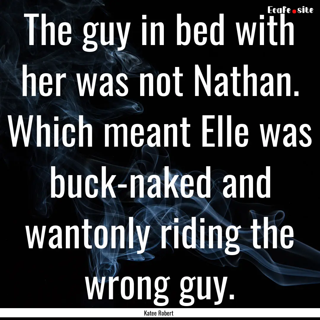 The guy in bed with her was not Nathan. Which.... : Quote by Katee Robert