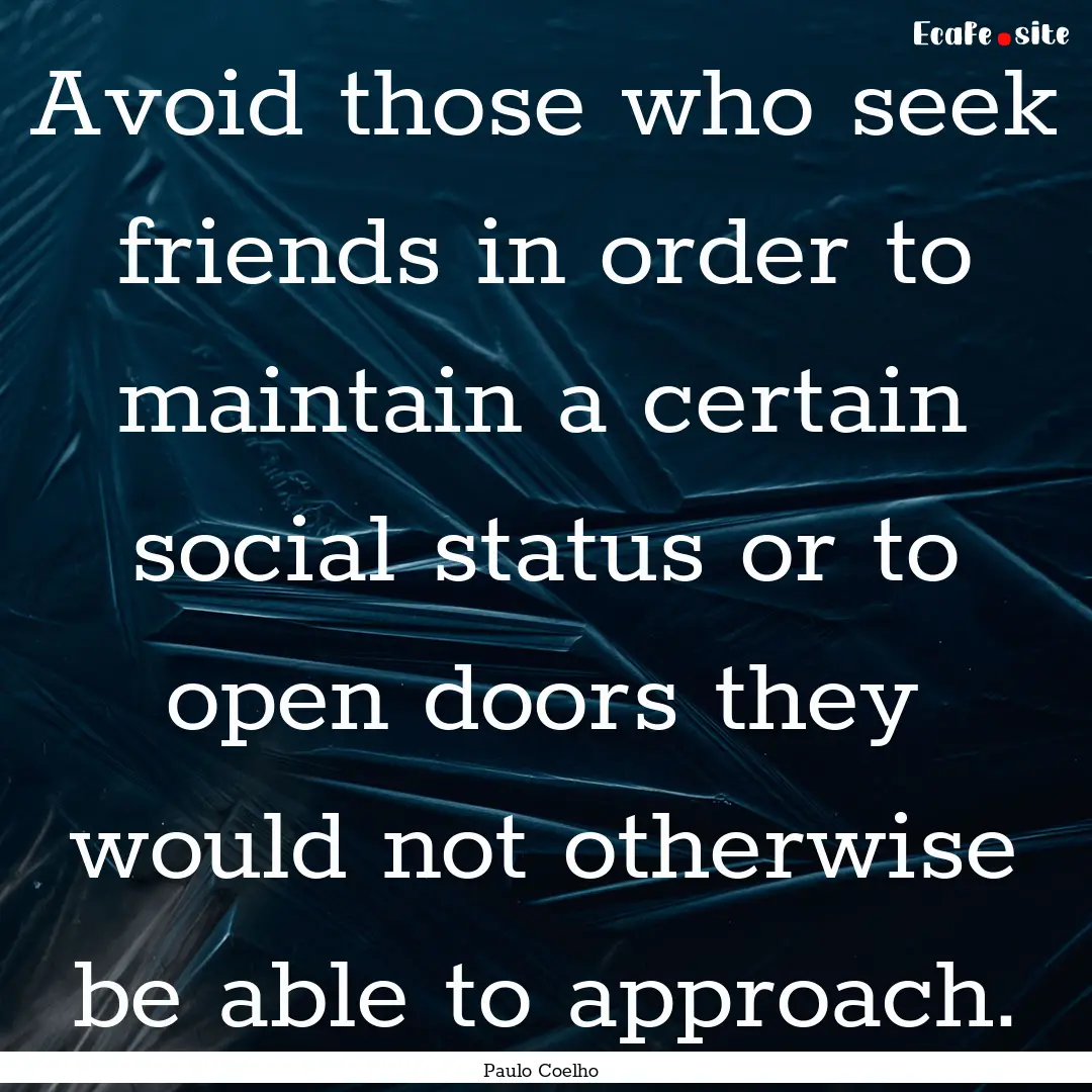 Avoid those who seek friends in order to.... : Quote by Paulo Coelho