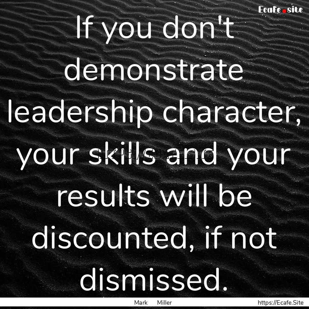 If you don't demonstrate leadership character,.... : Quote by Mark Miller