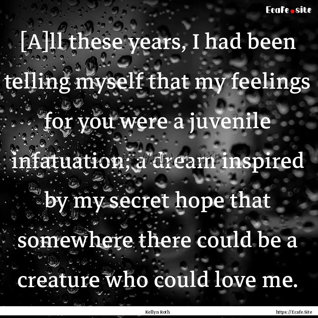 [A]ll these years, I had been telling myself.... : Quote by Kellyn Roth