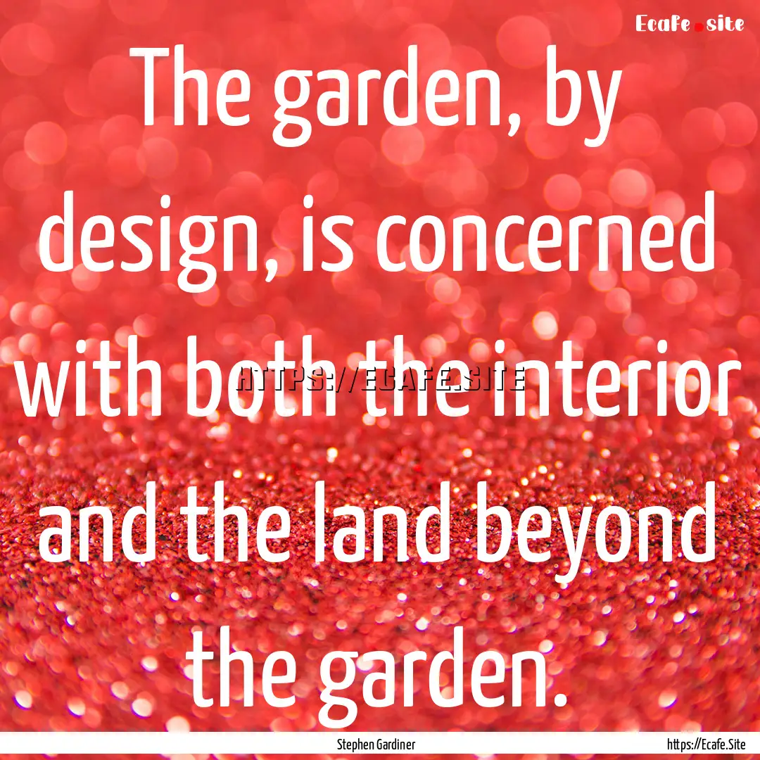 The garden, by design, is concerned with.... : Quote by Stephen Gardiner