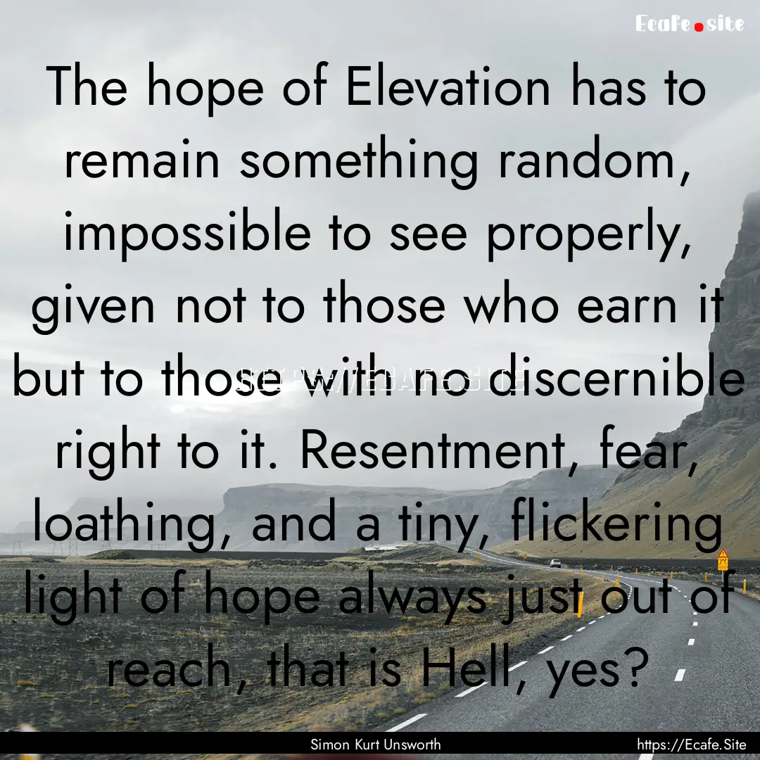 The hope of Elevation has to remain something.... : Quote by Simon Kurt Unsworth