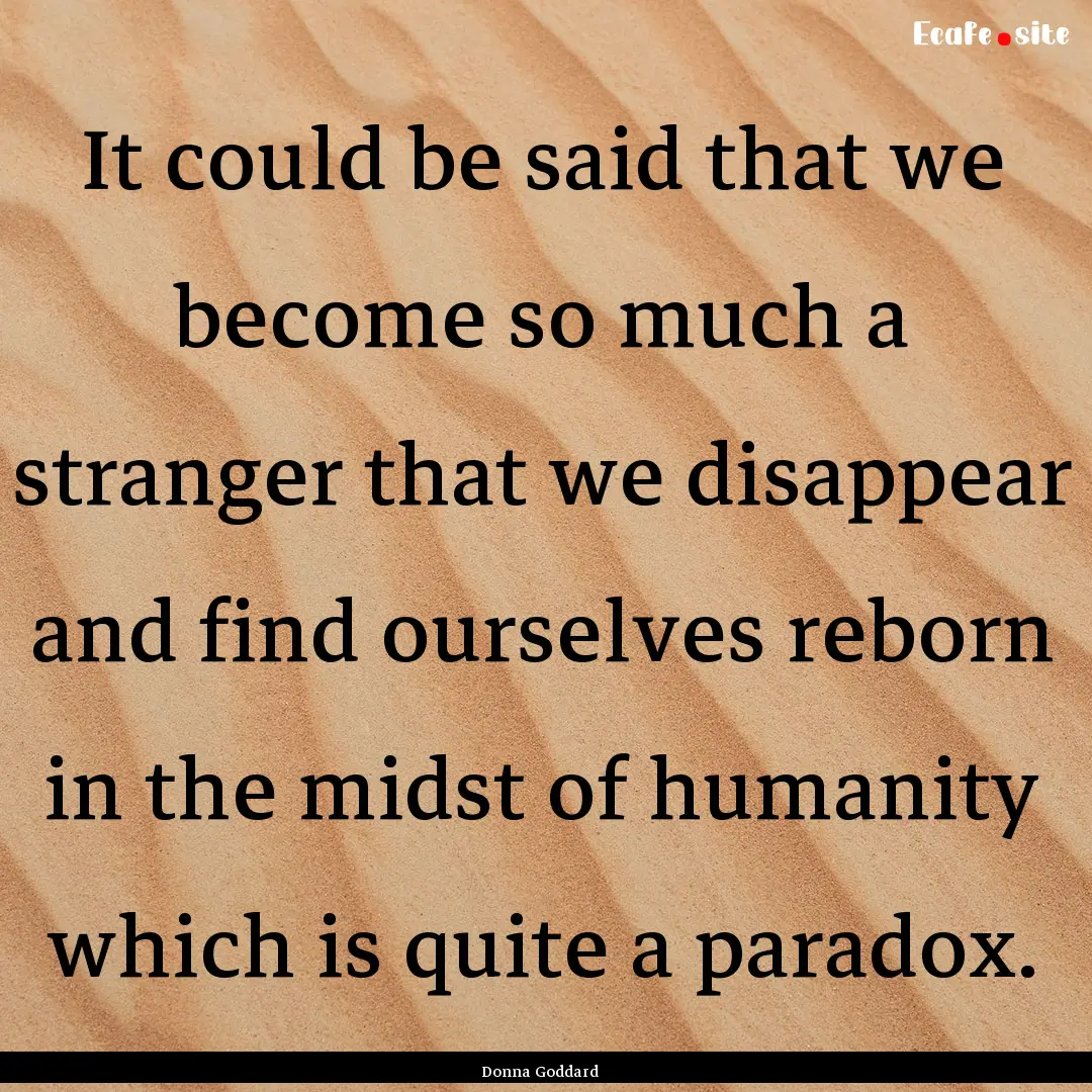 It could be said that we become so much a.... : Quote by Donna Goddard