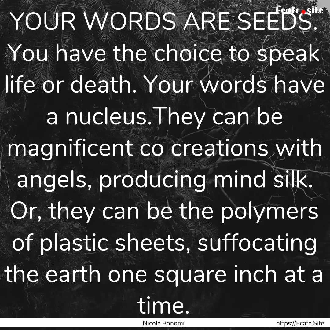 YOUR WORDS ARE SEEDS. You have the choice.... : Quote by Nicole Bonomi