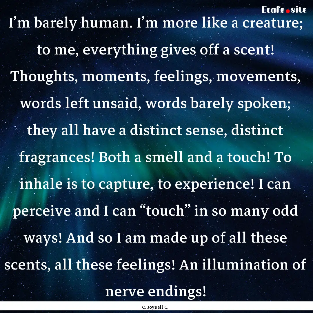 I’m barely human. I’m more like a creature;.... : Quote by C. JoyBell C.