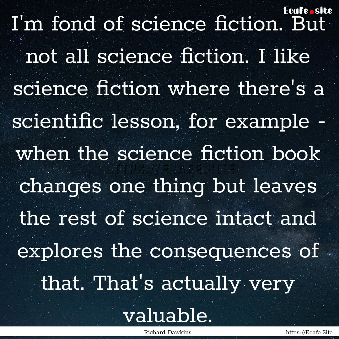 I'm fond of science fiction. But not all.... : Quote by Richard Dawkins