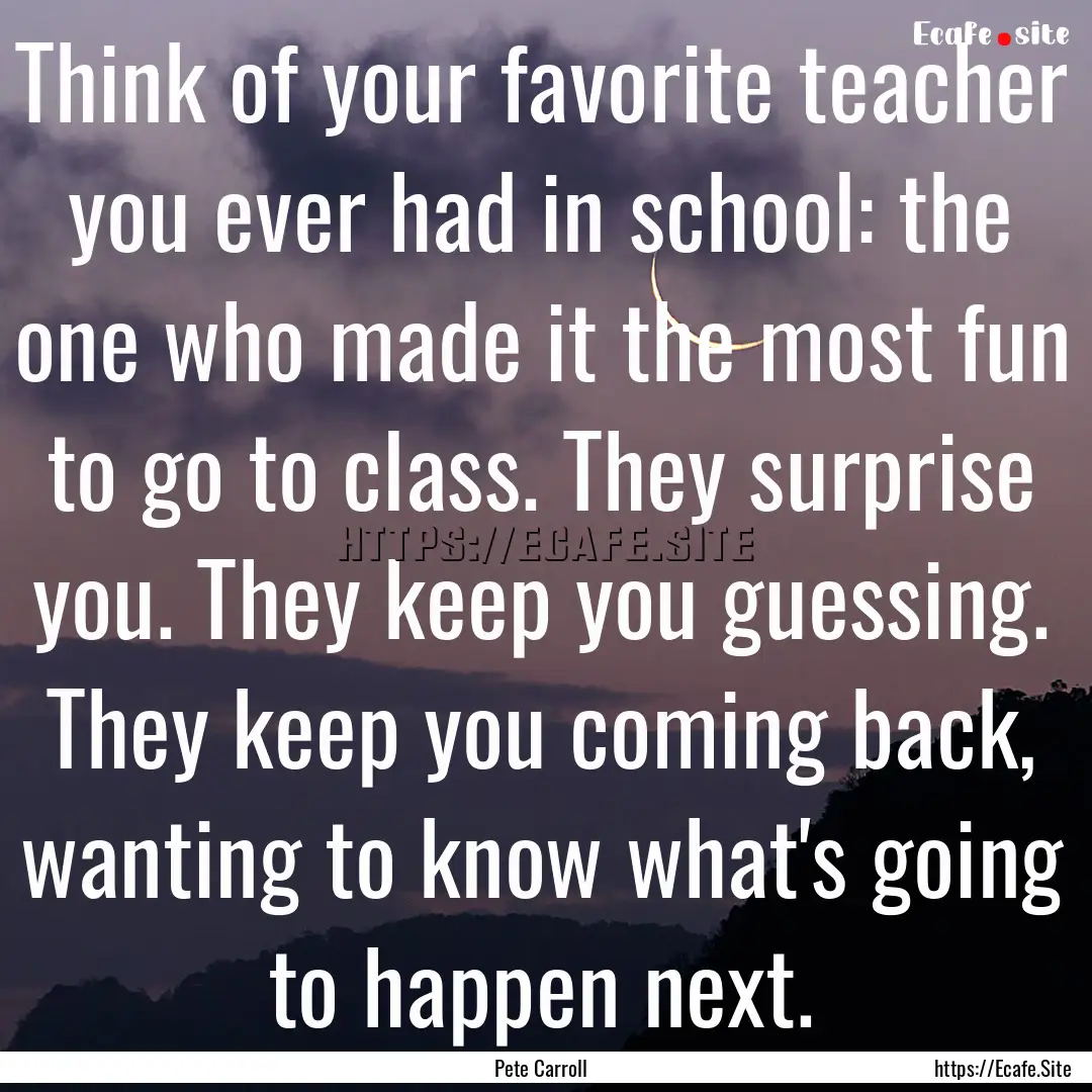 Think of your favorite teacher you ever had.... : Quote by Pete Carroll