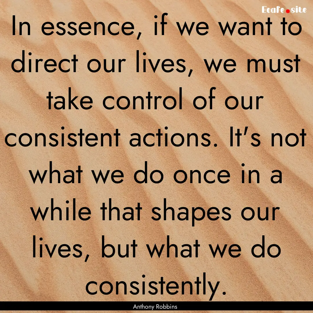 In essence, if we want to direct our lives,.... : Quote by Anthony Robbins