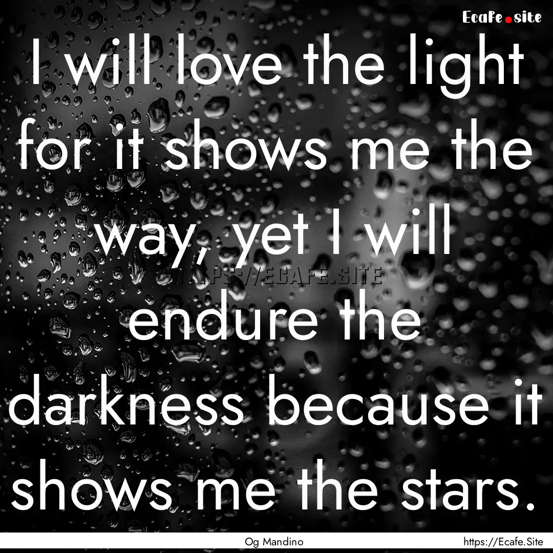 I will love the light for it shows me the.... : Quote by Og Mandino