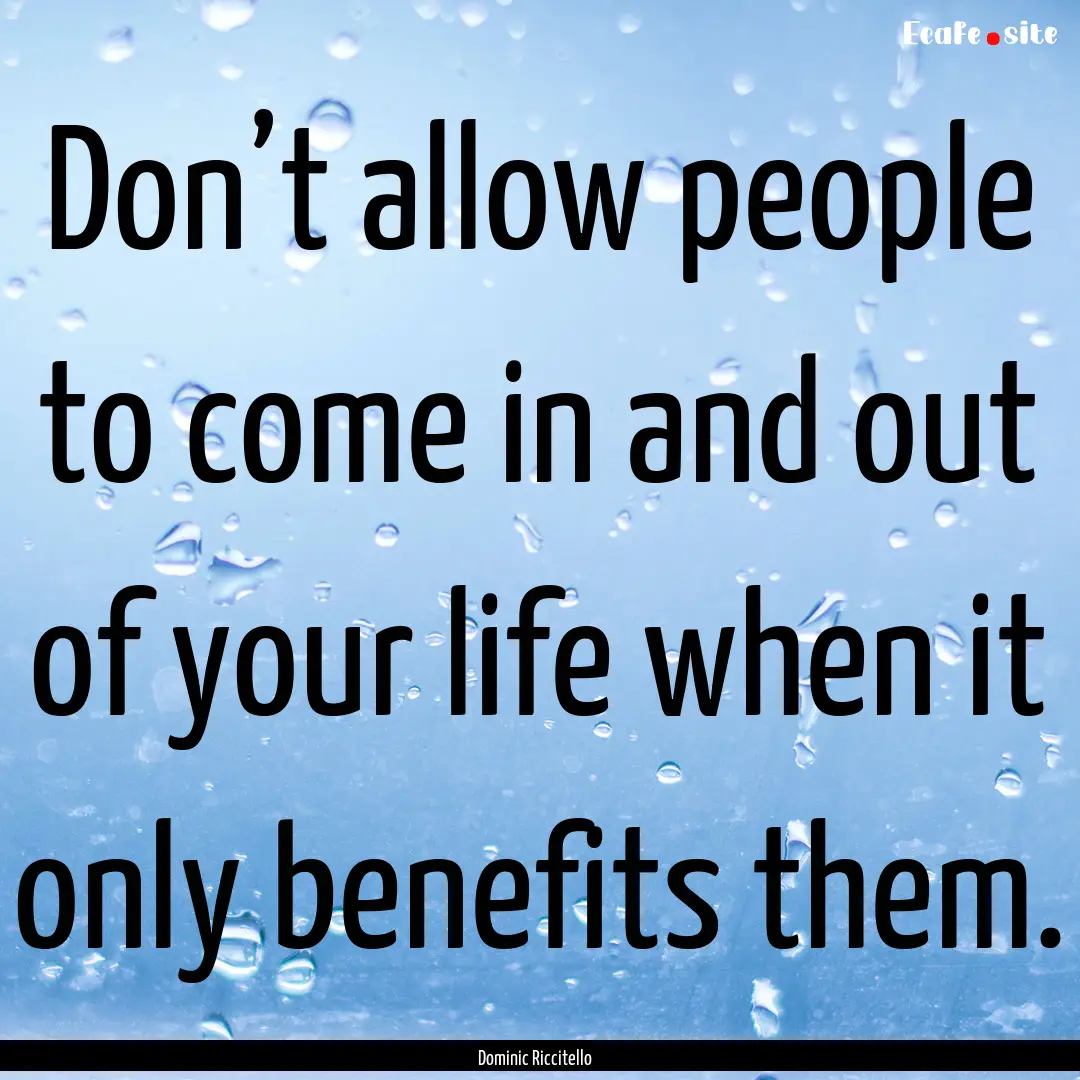 Don’t allow people to come in and out of.... : Quote by Dominic Riccitello