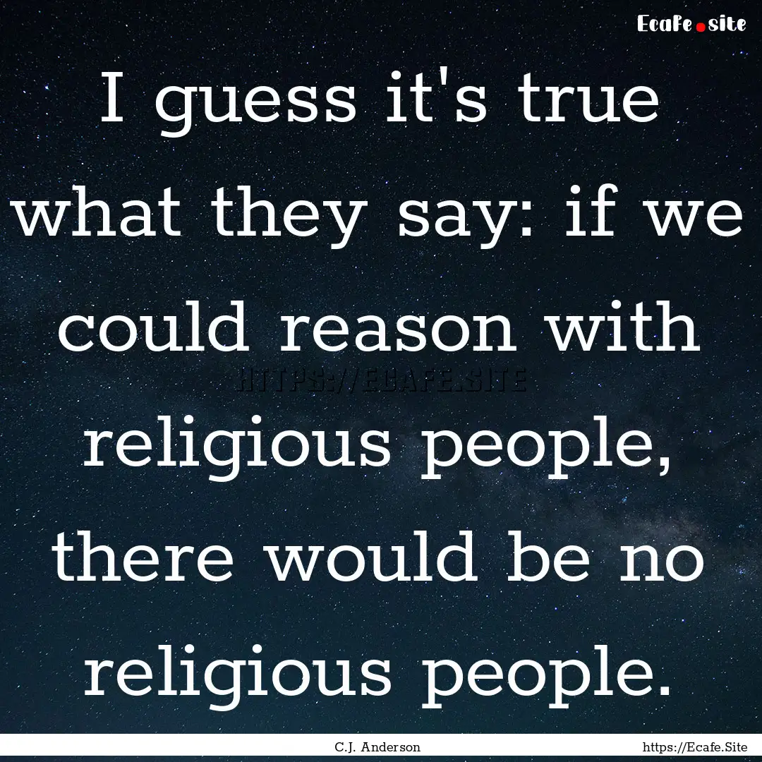 I guess it's true what they say: if we could.... : Quote by C.J. Anderson