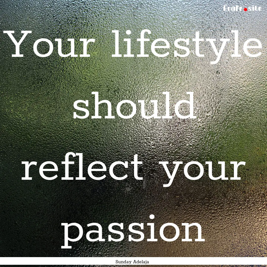 Your lifestyle should reflect your passion.... : Quote by Sunday Adelaja