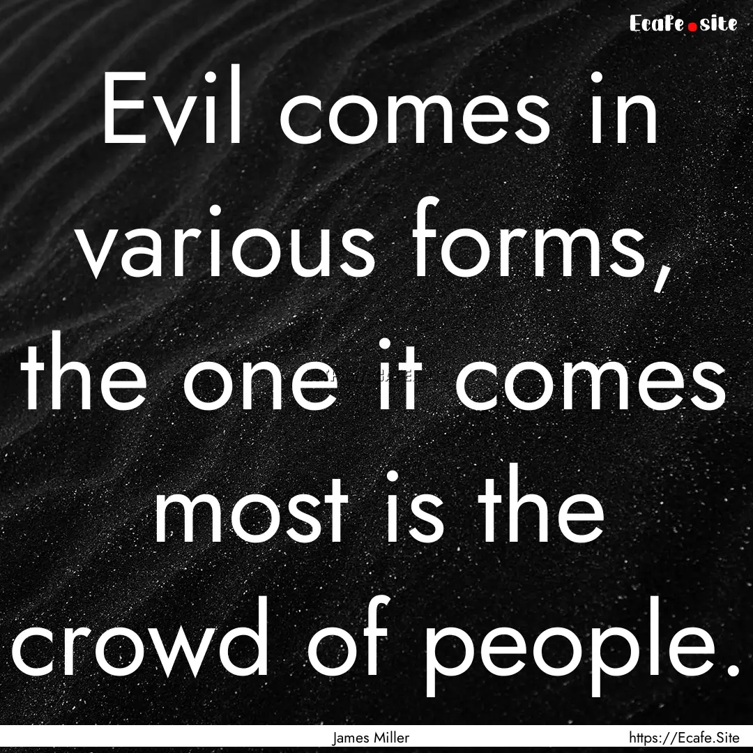 Evil comes in various forms, the one it comes.... : Quote by James Miller