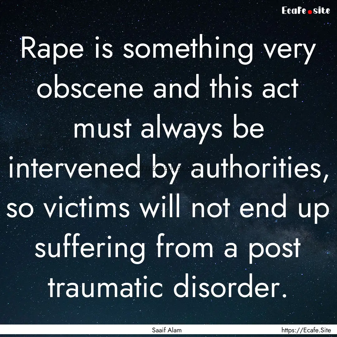 Rape is something very obscene and this act.... : Quote by Saaif Alam