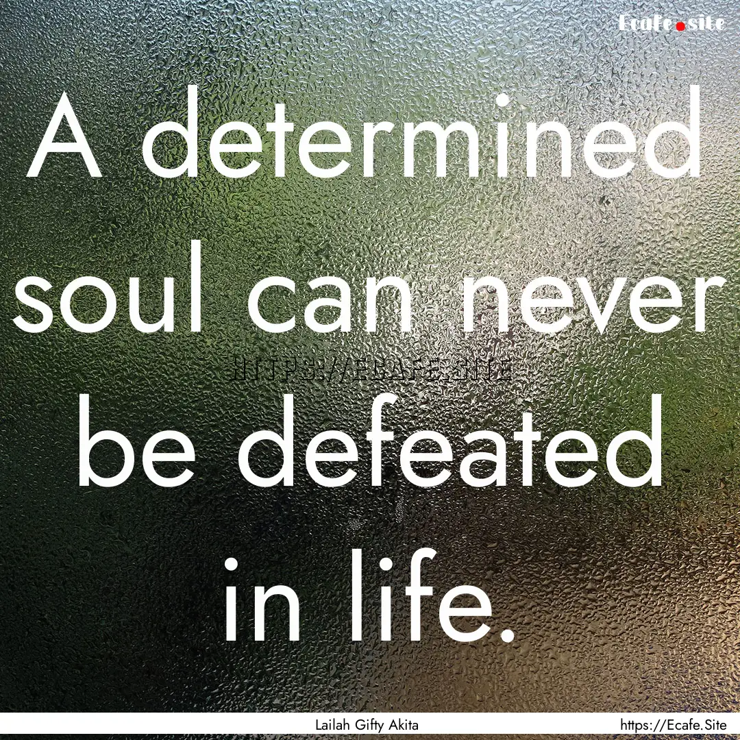 A determined soul can never be defeated in.... : Quote by Lailah Gifty Akita