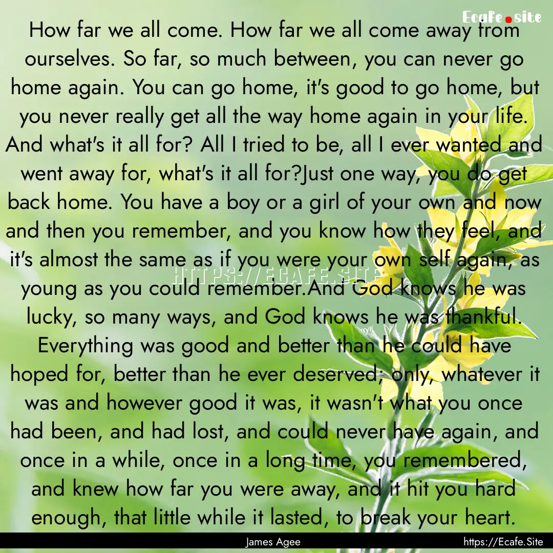 How far we all come. How far we all come.... : Quote by James Agee