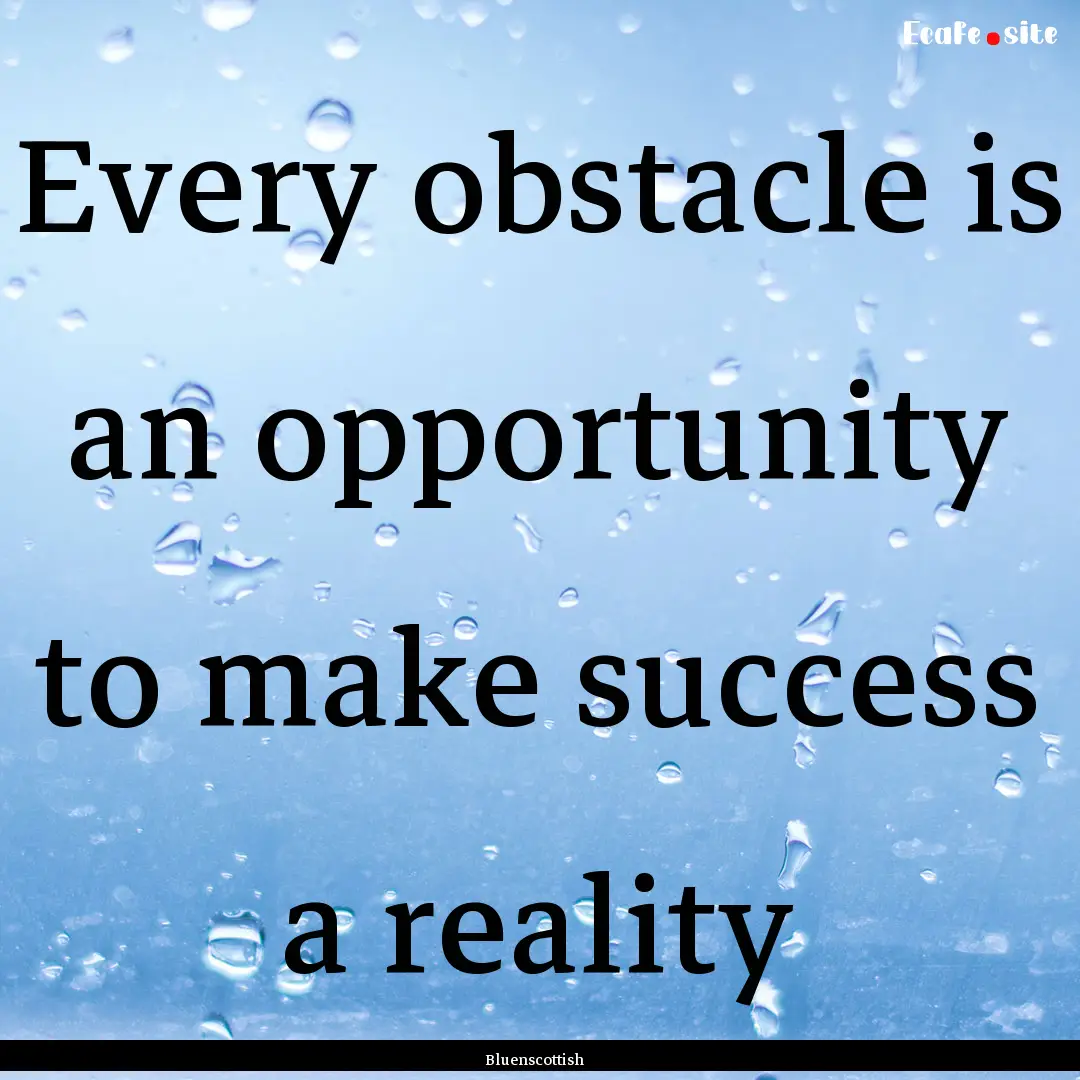 Every obstacle is an opportunity to make.... : Quote by Bluenscottish