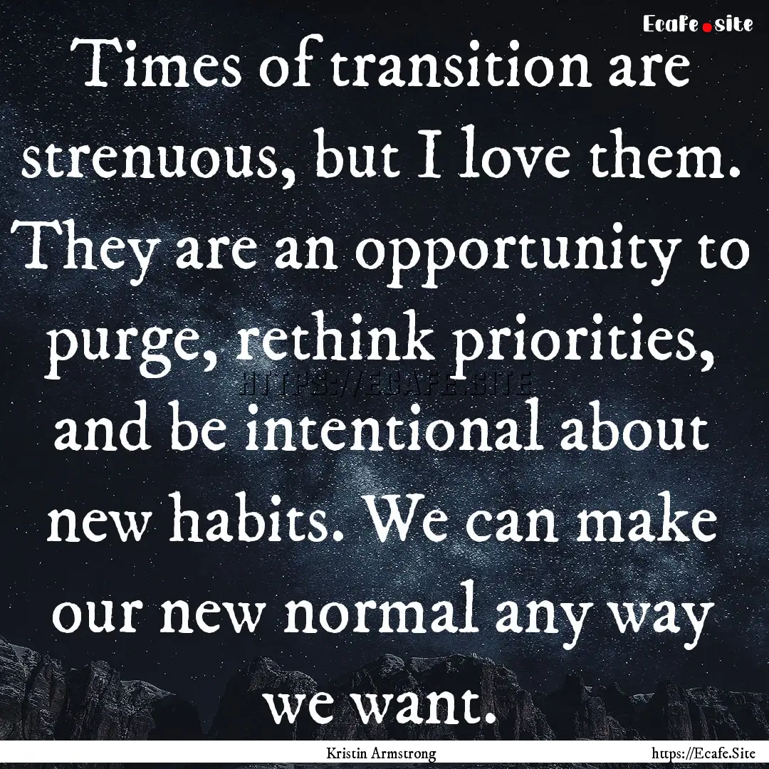 Times of transition are strenuous, but I.... : Quote by Kristin Armstrong