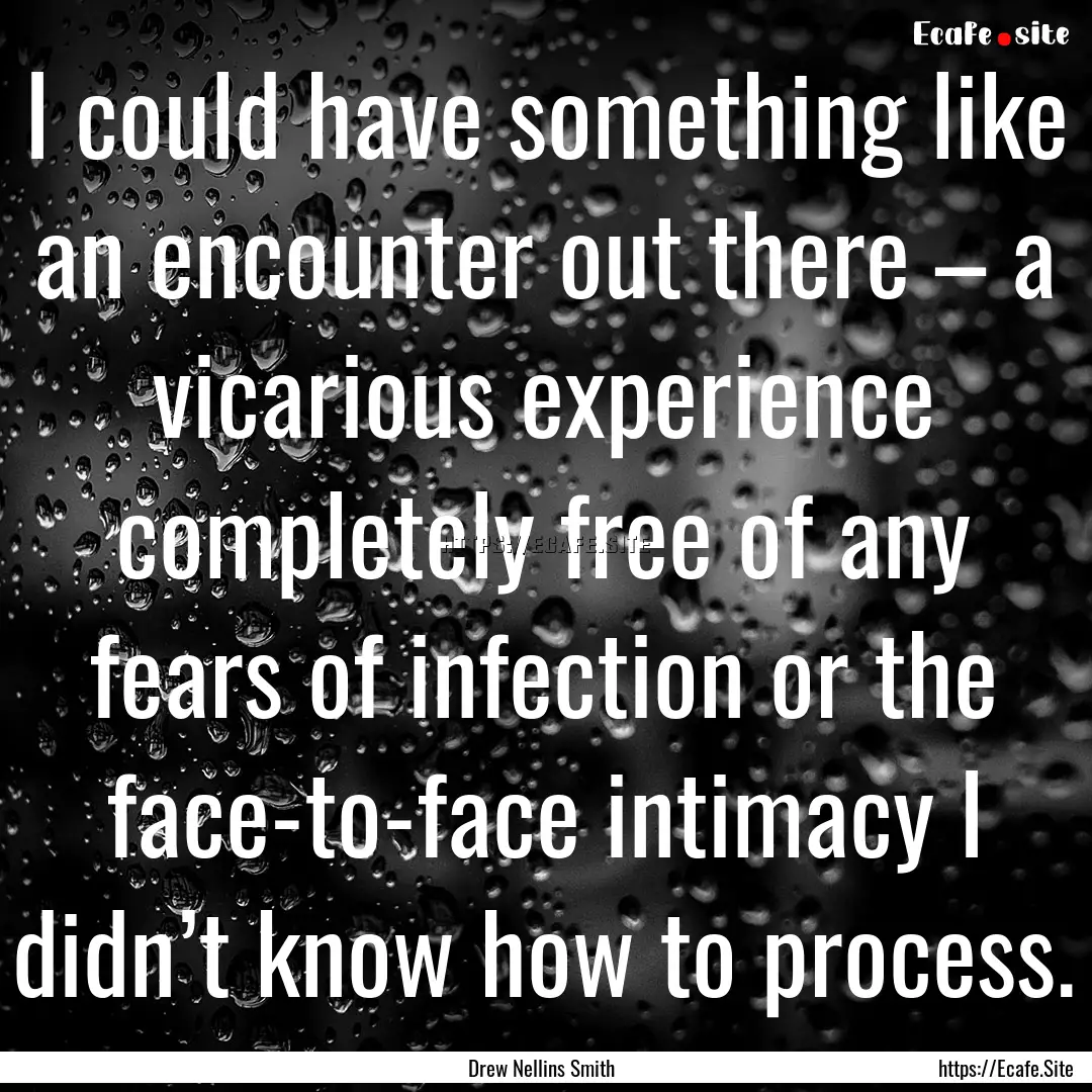 I could have something like an encounter.... : Quote by Drew Nellins Smith