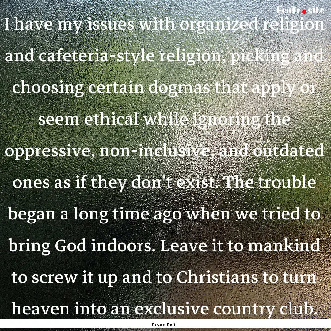 I have my issues with organized religion.... : Quote by Bryan Batt