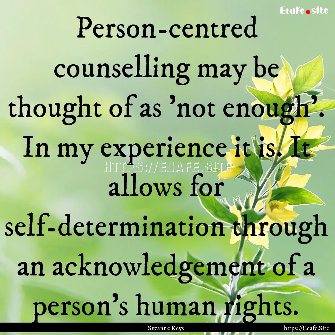 Person-centred counselling may be thought.... : Quote by Suzanne Keys