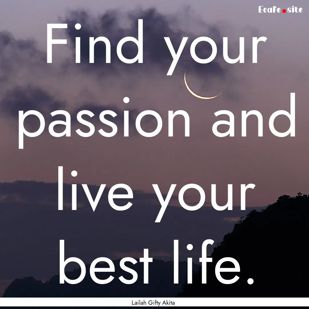 Find your passion and live your best life..... : Quote by Lailah Gifty Akita