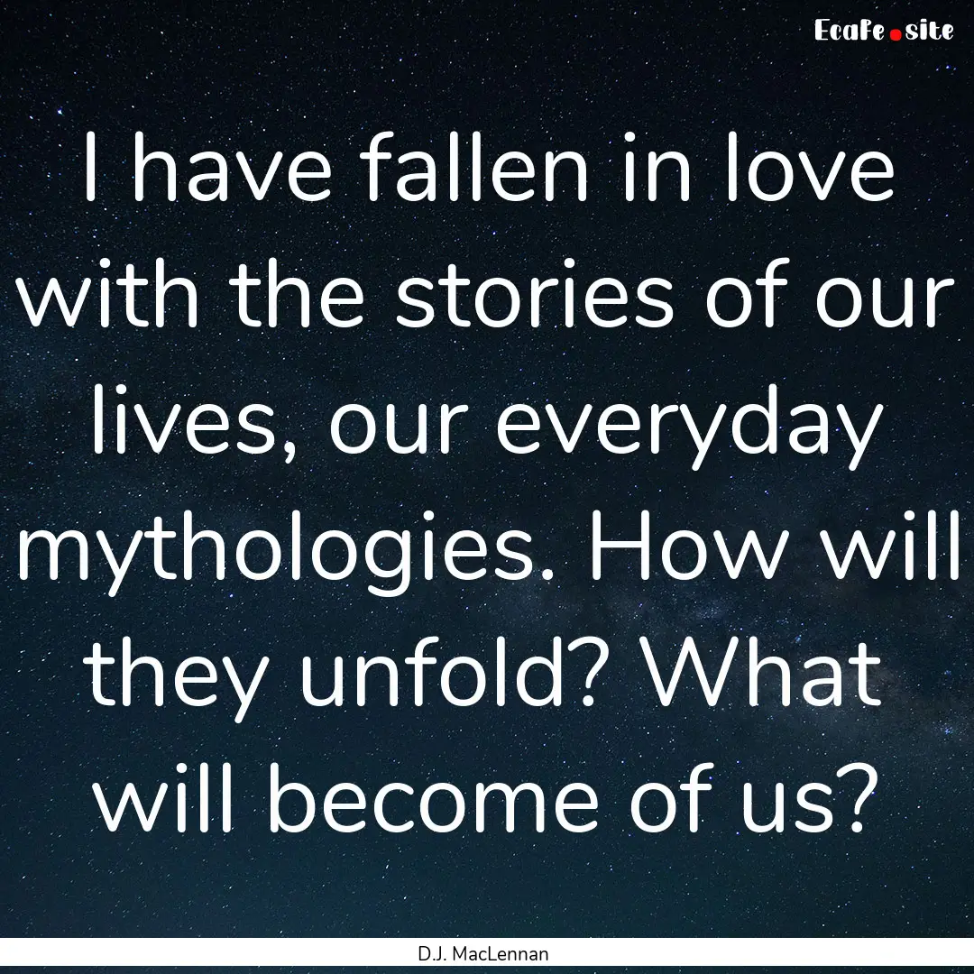 I have fallen in love with the stories of.... : Quote by D.J. MacLennan