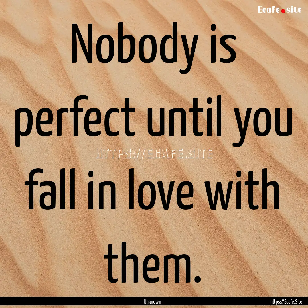 Nobody is perfect until you fall in love.... : Quote by Unknown