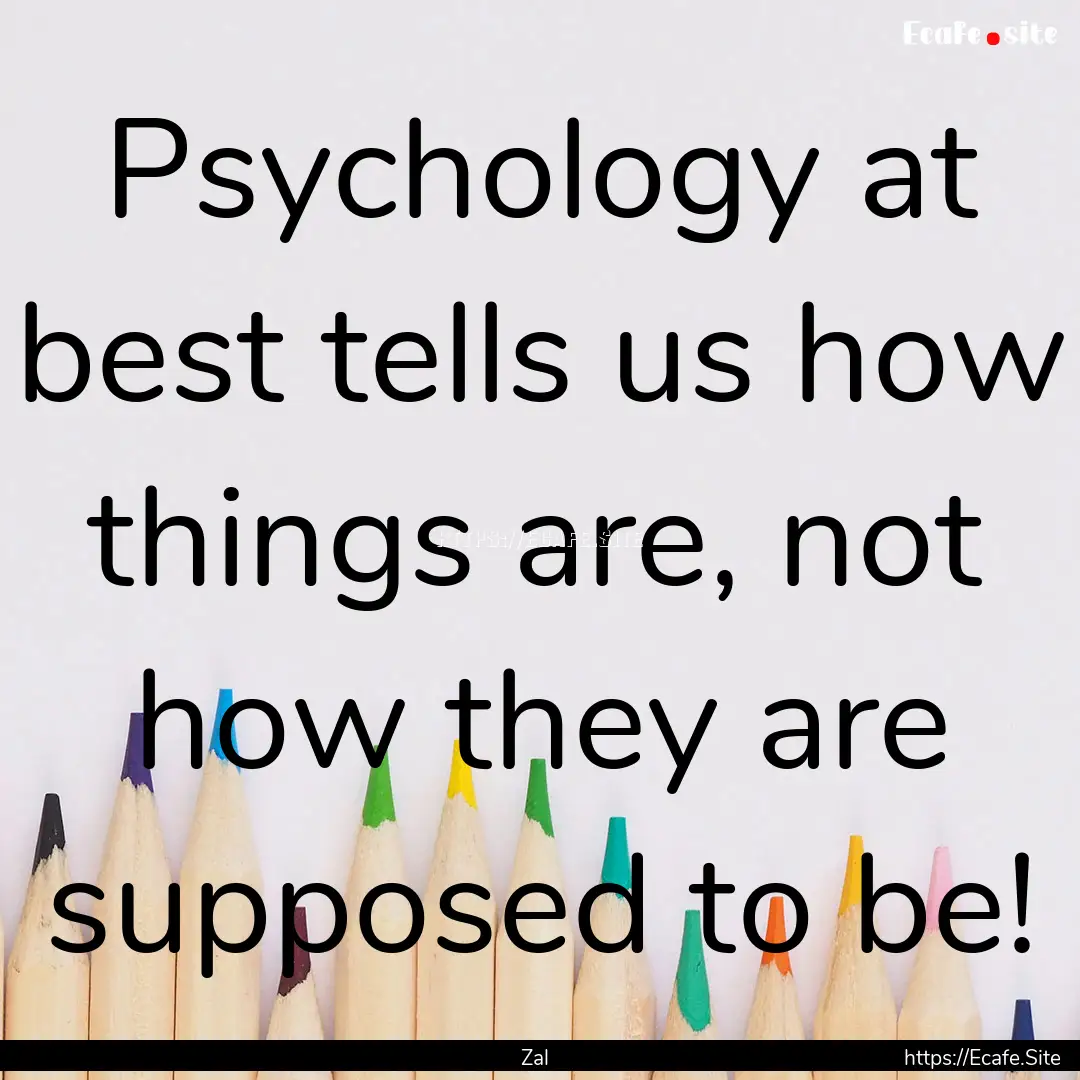 Psychology at best tells us how things are,.... : Quote by Zal