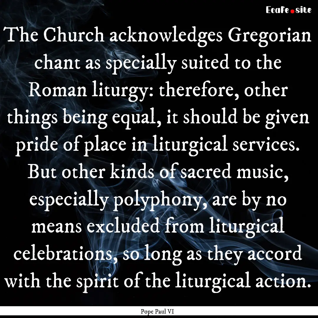 The Church acknowledges Gregorian chant as.... : Quote by Pope Paul VI