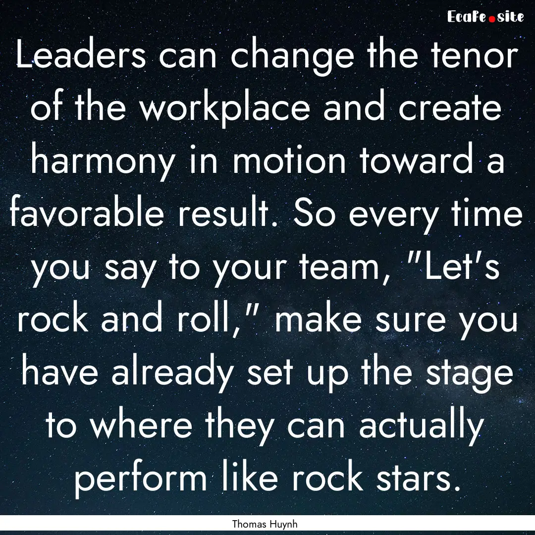 Leaders can change the tenor of the workplace.... : Quote by Thomas Huynh