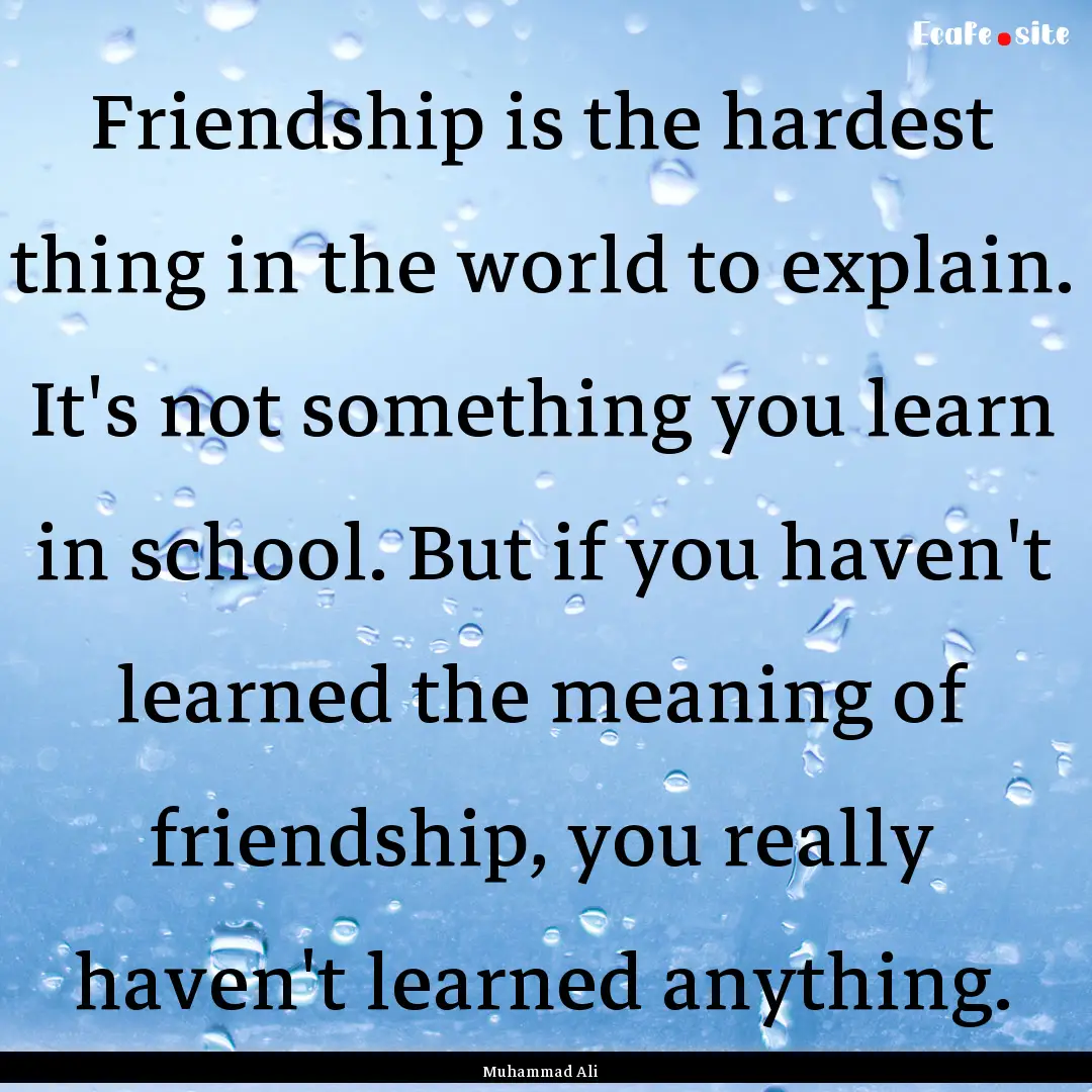 Friendship is the hardest thing in the world.... : Quote by Muhammad Ali