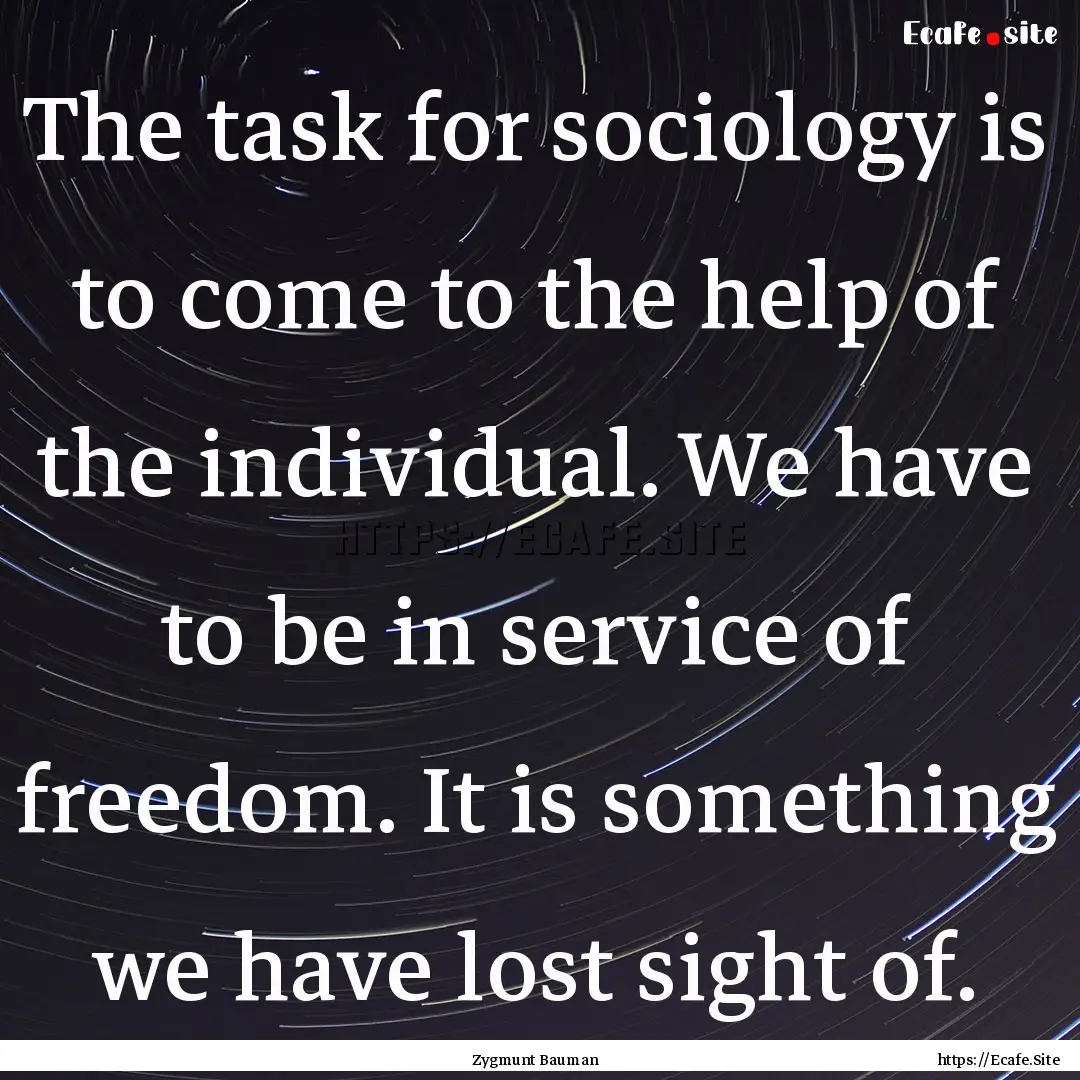 The task for sociology is to come to the.... : Quote by Zygmunt Bauman