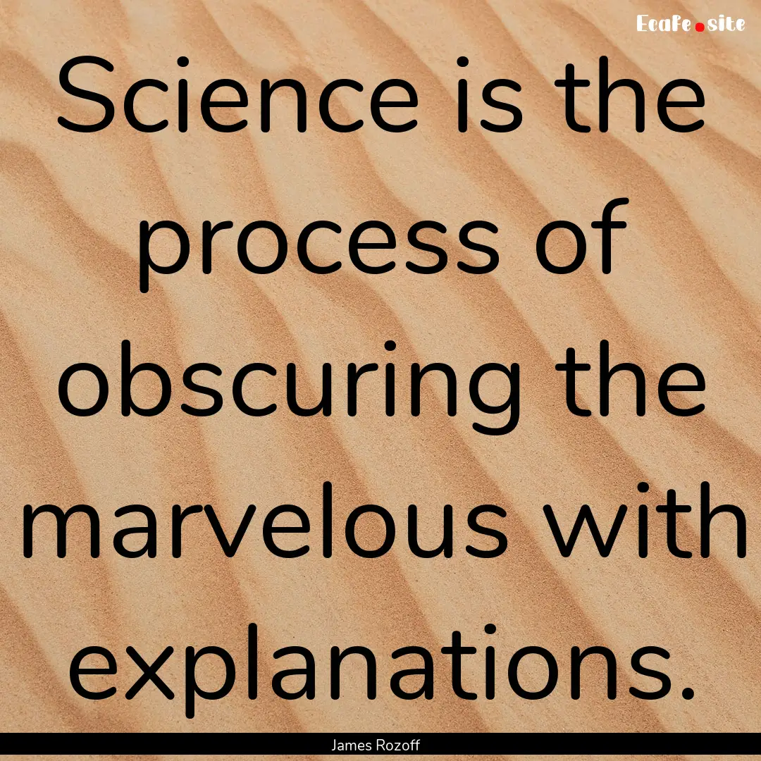 Science is the process of obscuring the marvelous.... : Quote by James Rozoff