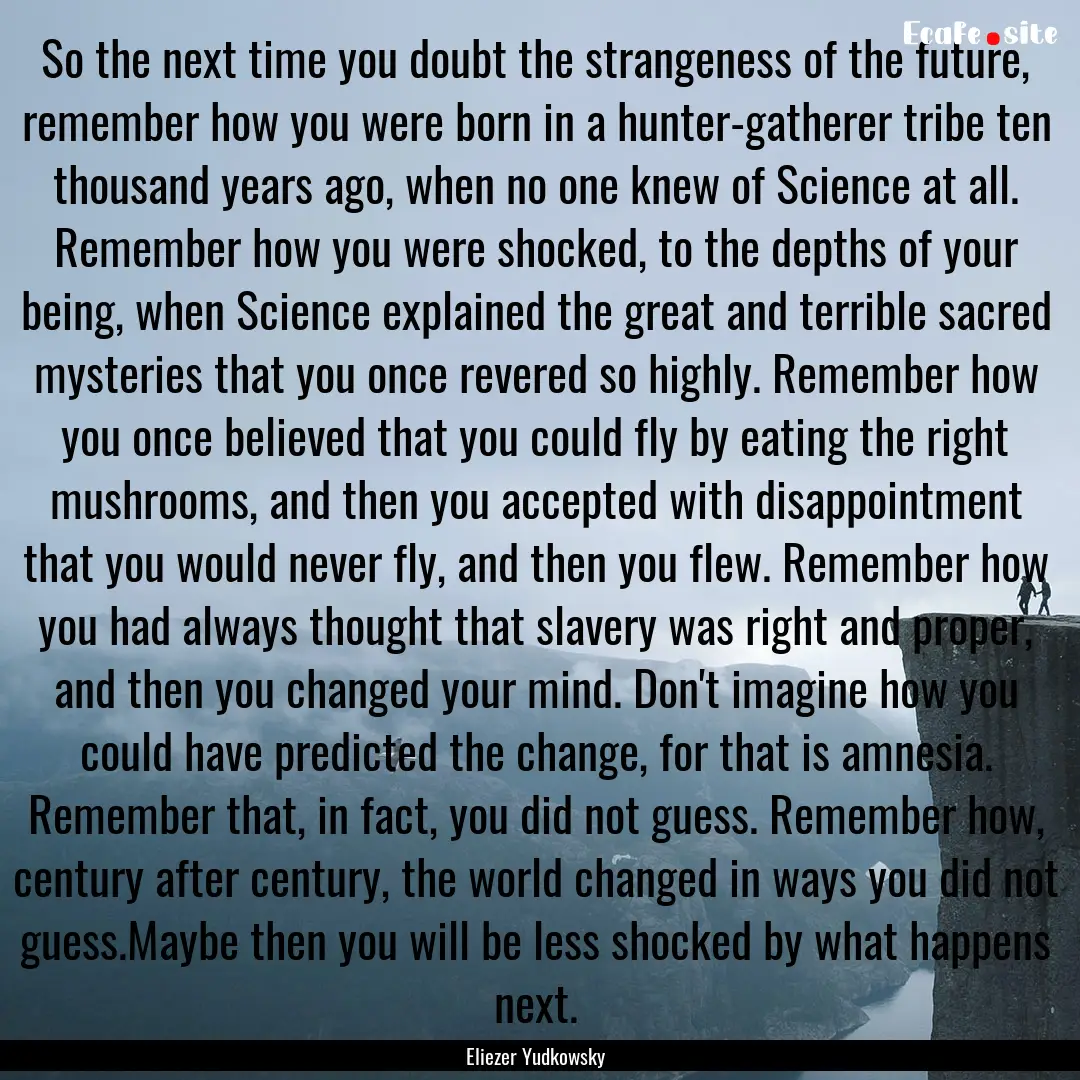 So the next time you doubt the strangeness.... : Quote by Eliezer Yudkowsky