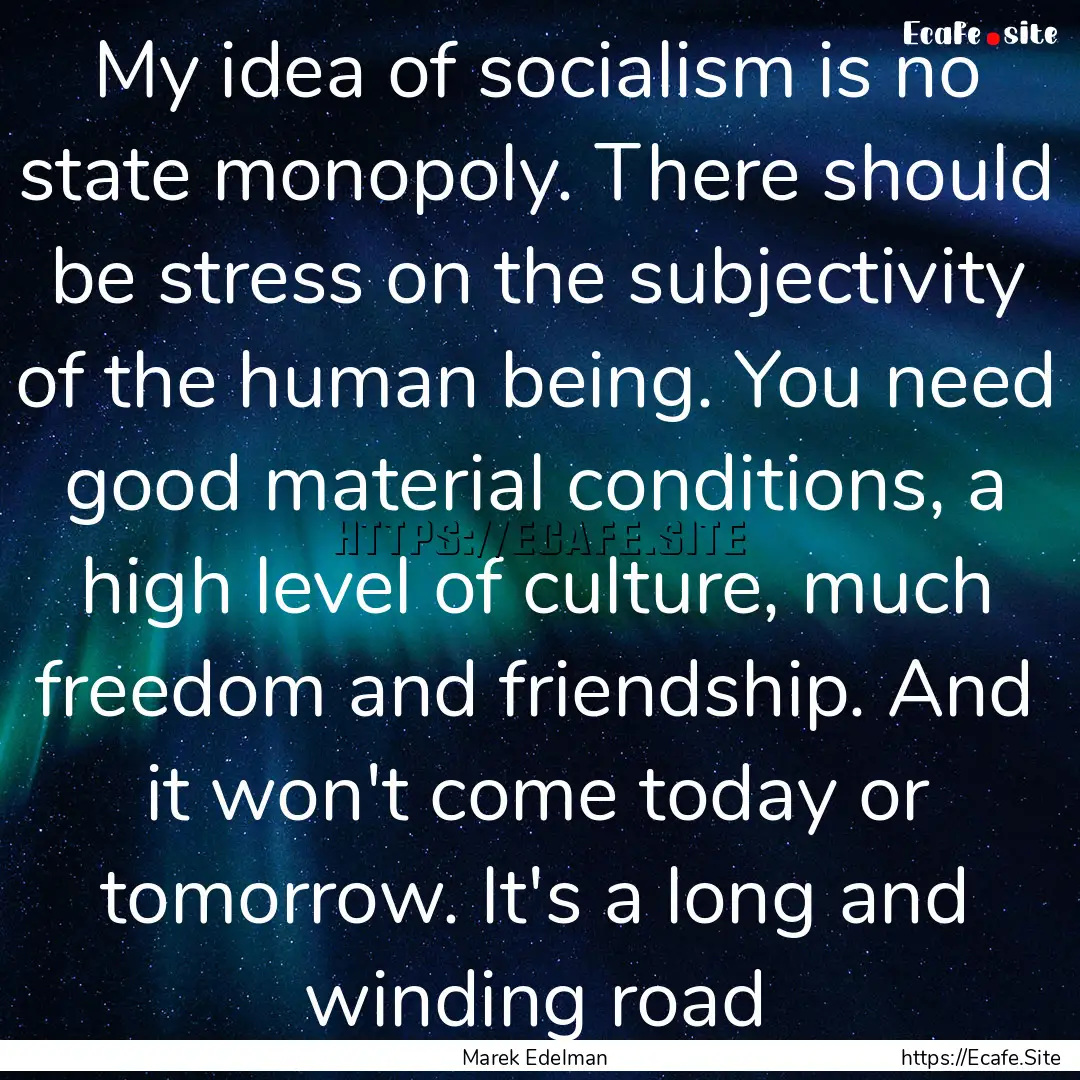 My idea of socialism is no state monopoly..... : Quote by Marek Edelman