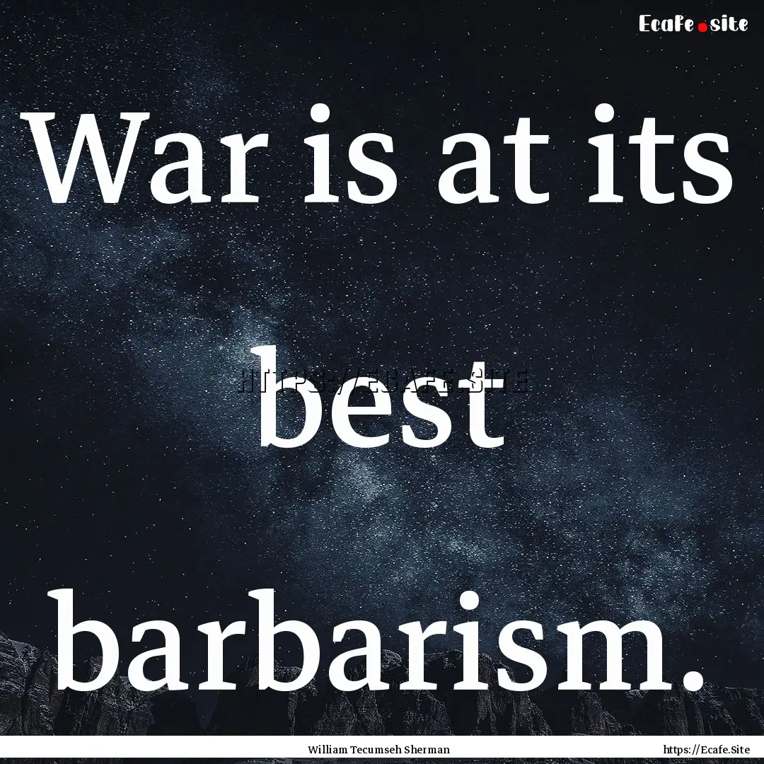 War is at its best barbarism. : Quote by William Tecumseh Sherman