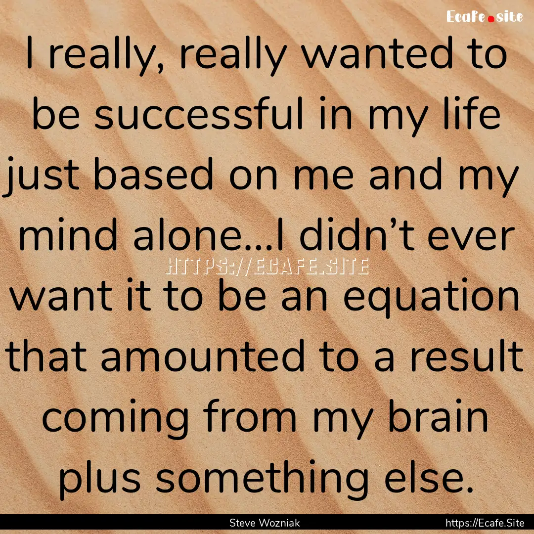 I really, really wanted to be successful.... : Quote by Steve Wozniak