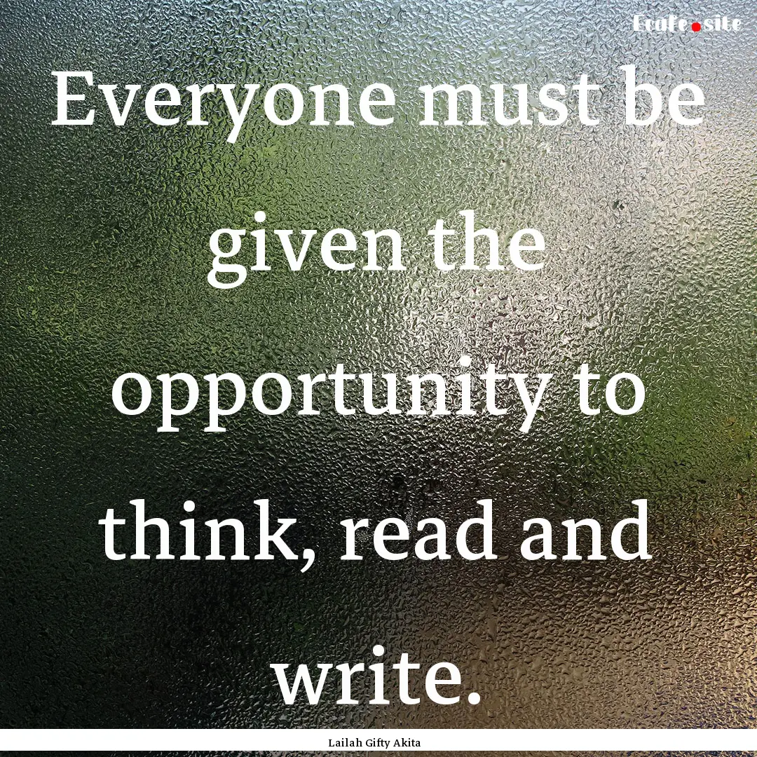 Everyone must be given the opportunity to.... : Quote by Lailah Gifty Akita