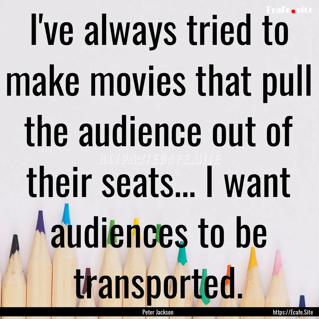 I've always tried to make movies that pull.... : Quote by Peter Jackson