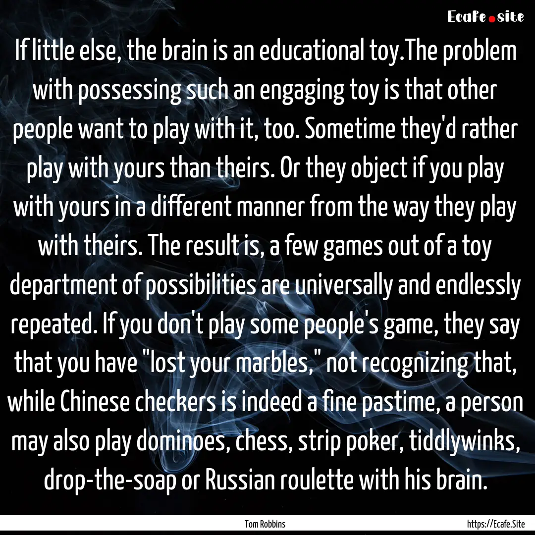 If little else, the brain is an educational.... : Quote by Tom Robbins