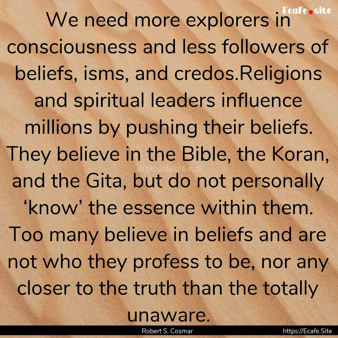 We need more explorers in consciousness and.... : Quote by Robert S. Cosmar