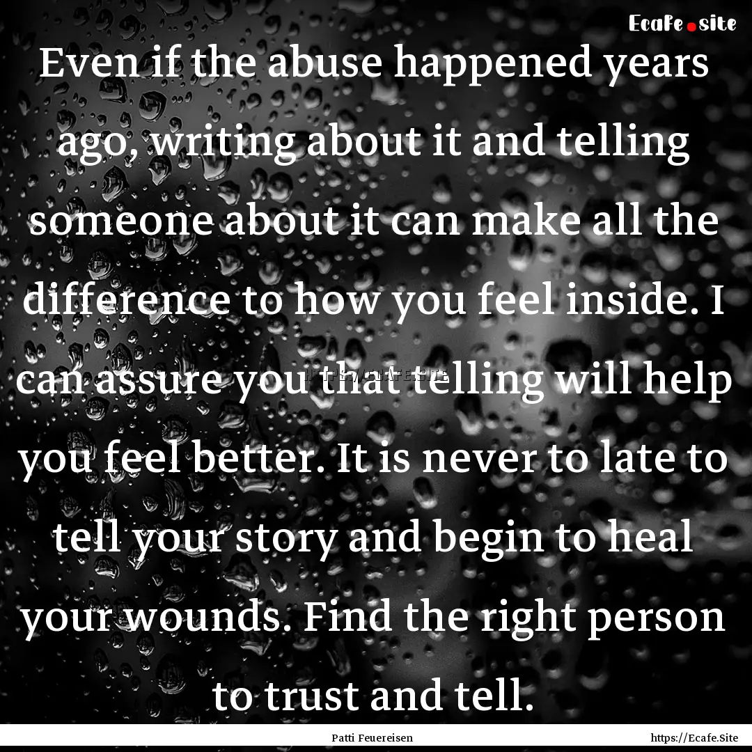 Even if the abuse happened years ago, writing.... : Quote by Patti Feuereisen