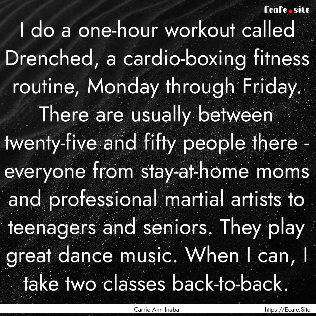 I do a one-hour workout called Drenched,.... : Quote by Carrie Ann Inaba