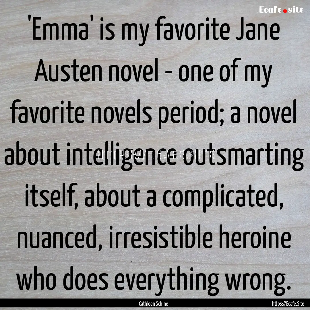 'Emma' is my favorite Jane Austen novel -.... : Quote by Cathleen Schine