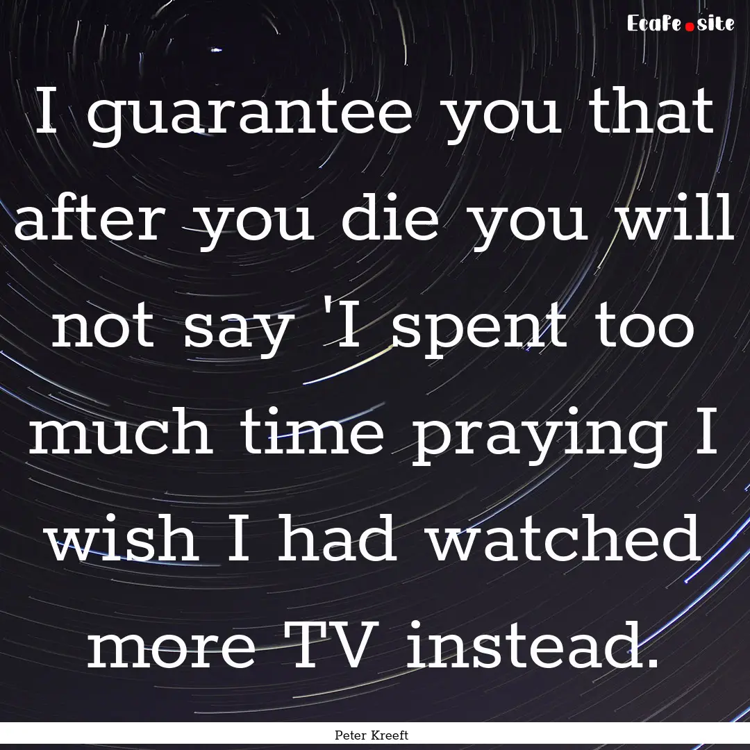 I guarantee you that after you die you will.... : Quote by Peter Kreeft