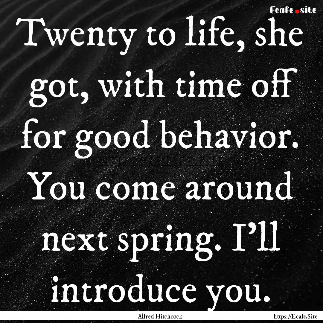 Twenty to life, she got, with time off for.... : Quote by Alfred Hitchcock